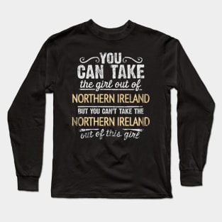 You Can Take The Girl Out Of Northern Ireland But You Cant Take The Northern Ireland Out Of The Girl - Gift for Irish With Roots From Northern Ireland Long Sleeve T-Shirt